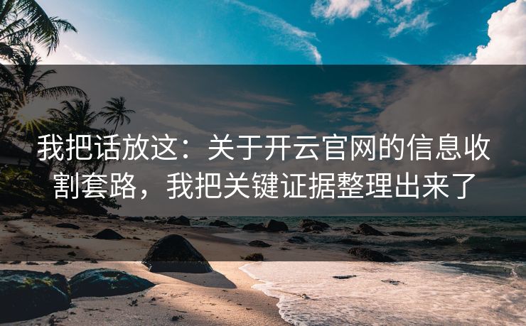 我把话放这：关于开云官网的信息收割套路，我把关键证据整理出来了